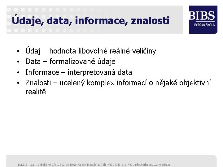 Údaje, data, informace, znalosti • • Údaj – hodnota libovolné reálné veličiny Data –