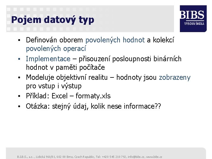 Pojem datový typ • Definován oborem povolených hodnot a kolekcí povolených operací • Implementace