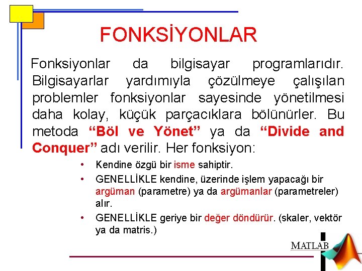 FONKSİYONLAR Fonksiyonlar da bilgisayar programlarıdır. Bilgisayarlar yardımıyla çözülmeye çalışılan problemler fonksiyonlar sayesinde yönetilmesi daha