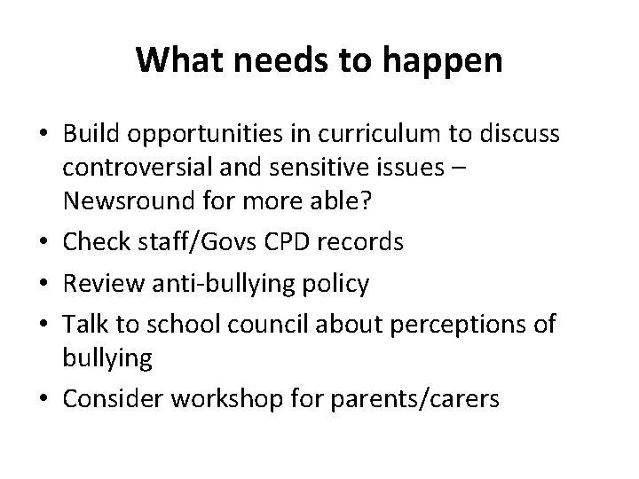 What needs to happen • Build opportunities in curriculum to discuss controversial and sensitive