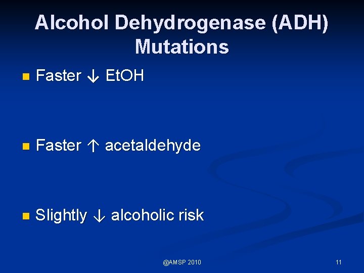 Alcohol Dehydrogenase (ADH) Mutations n Faster ↓ Et. OH n Faster ↑ acetaldehyde n