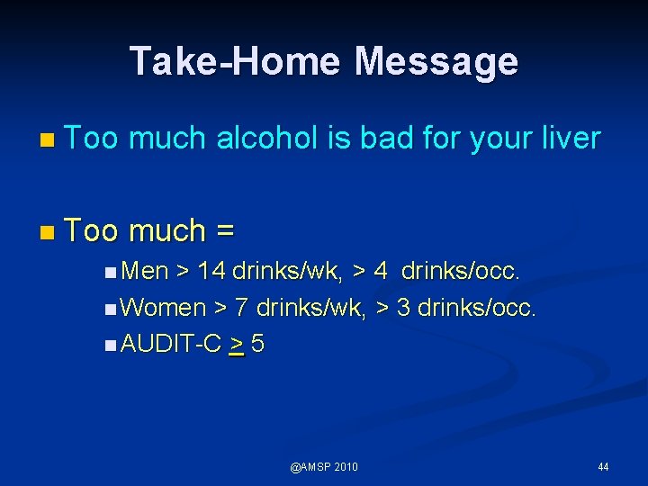 Take-Home Message n Too much alcohol is bad for your liver n Too much