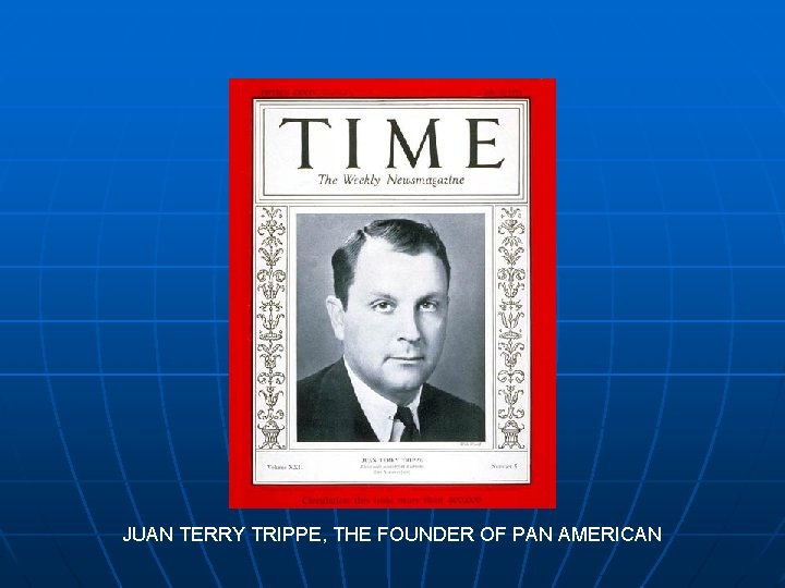 JUAN TERRY TRIPPE, THE FOUNDER OF PAN AMERICAN 