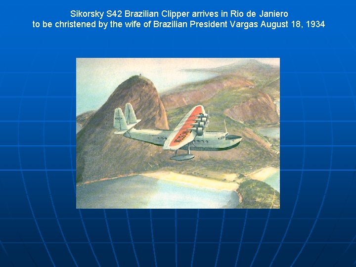 Sikorsky S 42 Brazilian Clipper arrives in Rio de Janiero to be christened by