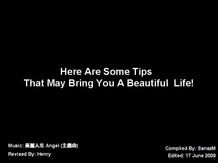 Here Are Some Tips That May Bring You A Beautiful Life! Music: 美麗人生 Angel