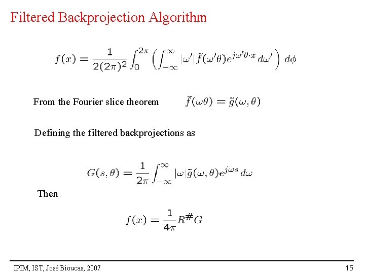 Filtered Backprojection Algorithm From the Fourier slice theorem Defining the filtered backprojections as Then