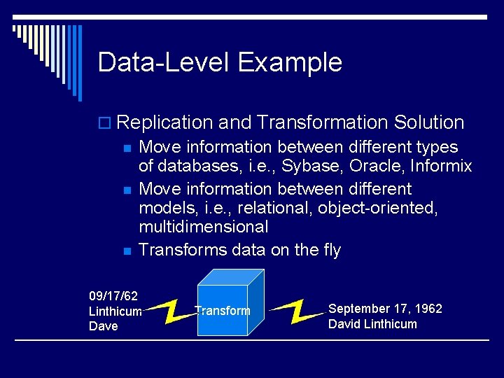 Data-Level Example o Replication and Transformation Solution n Move information between different types of