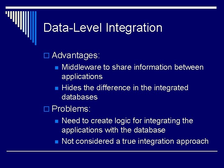 Data-Level Integration o Advantages: n n Middleware to share information between applications Hides the