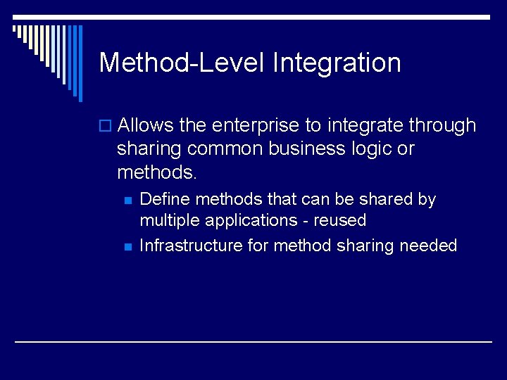 Method-Level Integration o Allows the enterprise to integrate through sharing common business logic or