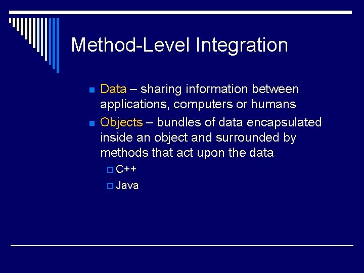 Method-Level Integration n n Data – sharing information between applications, computers or humans Objects