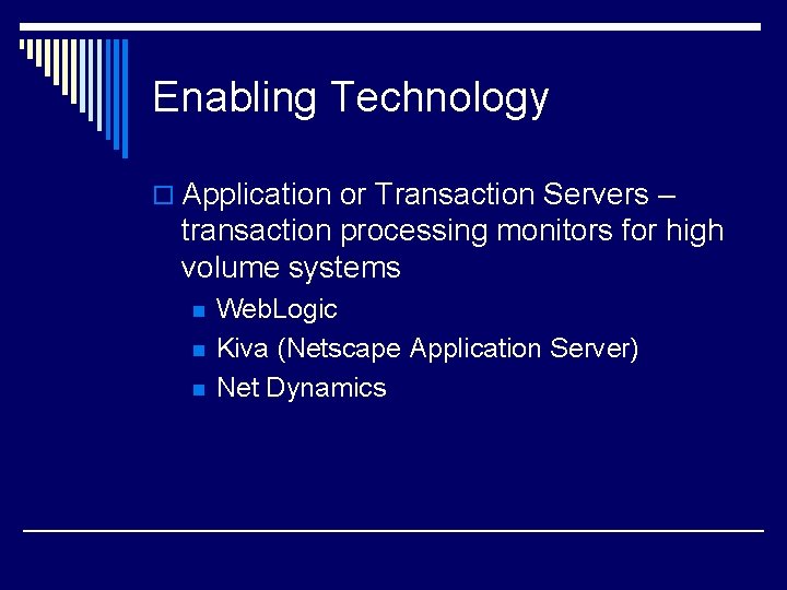 Enabling Technology o Application or Transaction Servers – transaction processing monitors for high volume