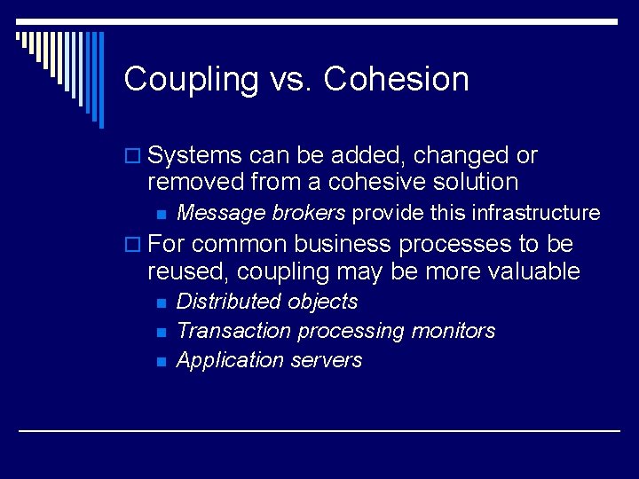 Coupling vs. Cohesion o Systems can be added, changed or removed from a cohesive