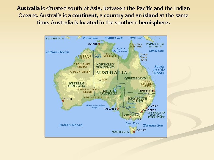 Australia is situated south of Asia, between the Pacific and the Indian Oceans. Australia