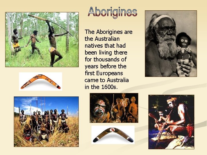 The Aborigines are the Australian natives that had been living there for thousands of