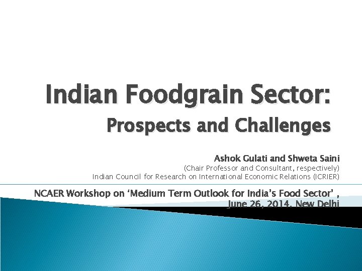 Indian Foodgrain Sector: Prospects and Challenges Ashok Gulati and Shweta Saini (Chair Professor and