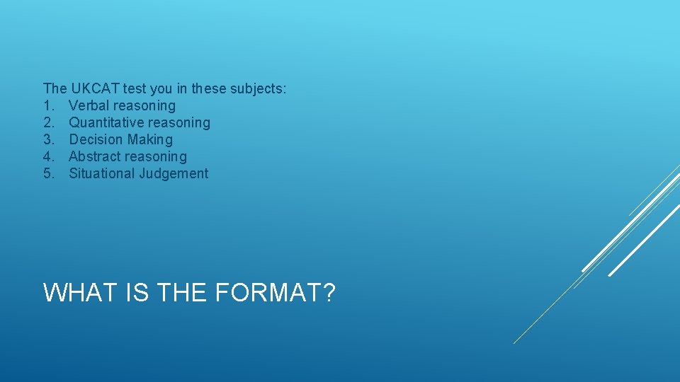 The UKCAT test you in these subjects: 1. Verbal reasoning 2. Quantitative reasoning 3.