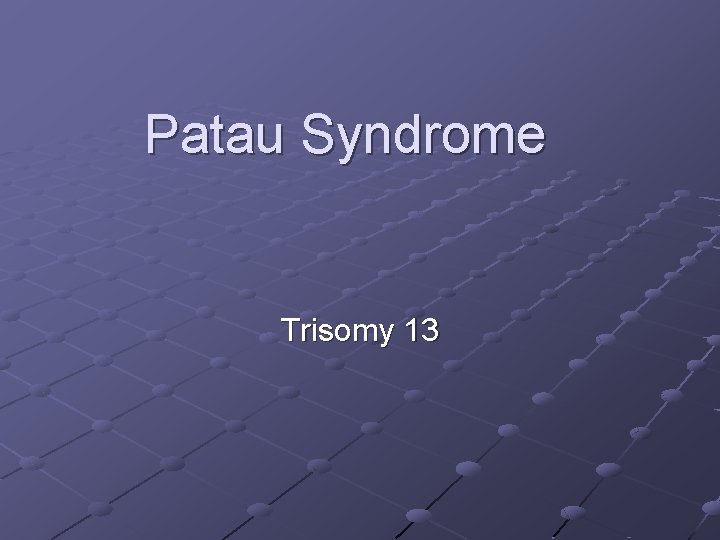 Patau Syndrome Trisomy 13 Patau Syndrome Trisomy 13