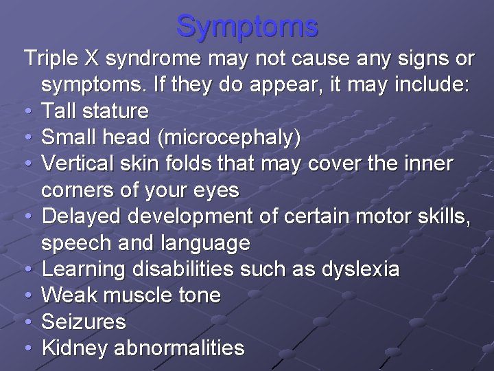 Symptoms Triple X syndrome may not cause any signs or symptoms. If they do Symptoms Triple X syndrome may not cause any signs or symptoms. If they do