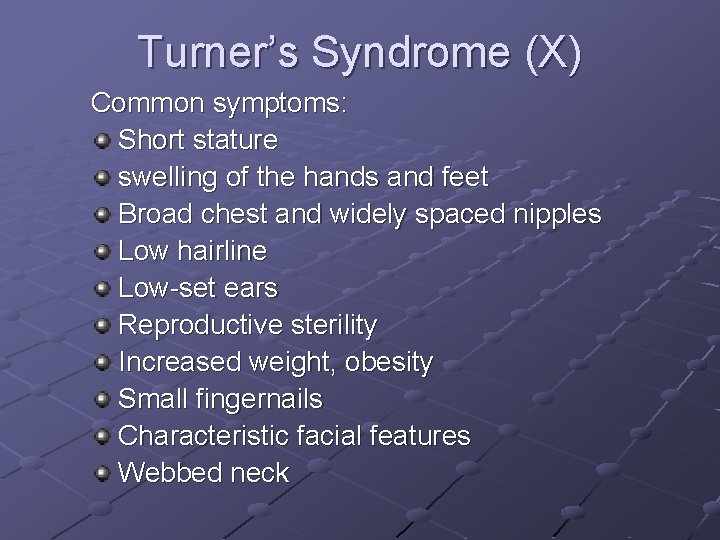 Turner’s Syndrome (X) Common symptoms: Short stature swelling of the hands and feet Broad Turner’s Syndrome (X) Common symptoms: Short stature swelling of the hands and feet Broad