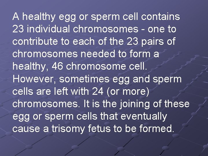 A healthy egg or sperm cell contains 23 individual chromosomes - one to contribute A healthy egg or sperm cell contains 23 individual chromosomes - one to contribute