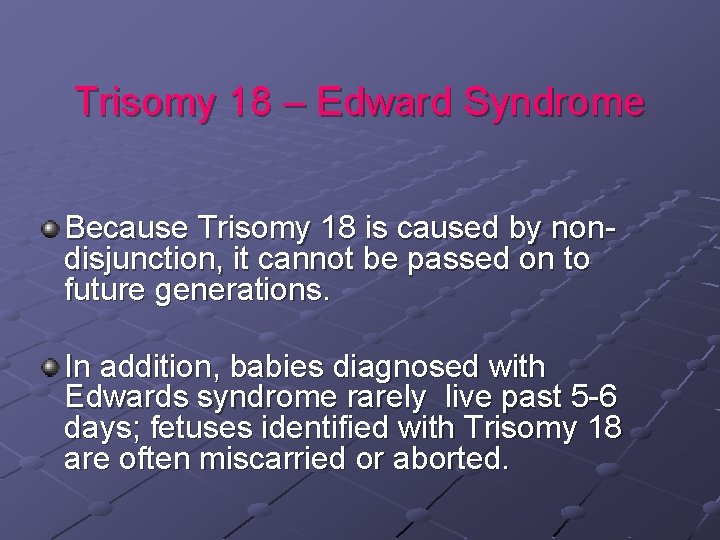 Trisomy 18 – Edward Syndrome Because Trisomy 18 is caused by nondisjunction, it cannot Trisomy 18 – Edward Syndrome Because Trisomy 18 is caused by nondisjunction, it cannot