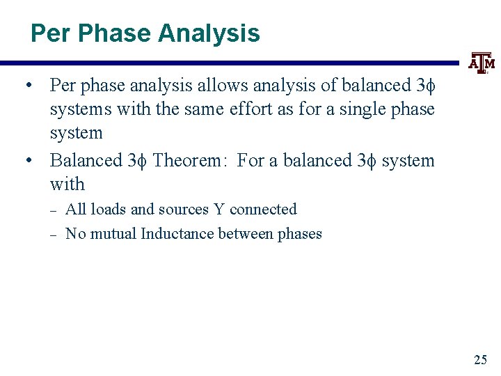 Per Phase Analysis • Per phase analysis allows analysis of balanced 3 systems with