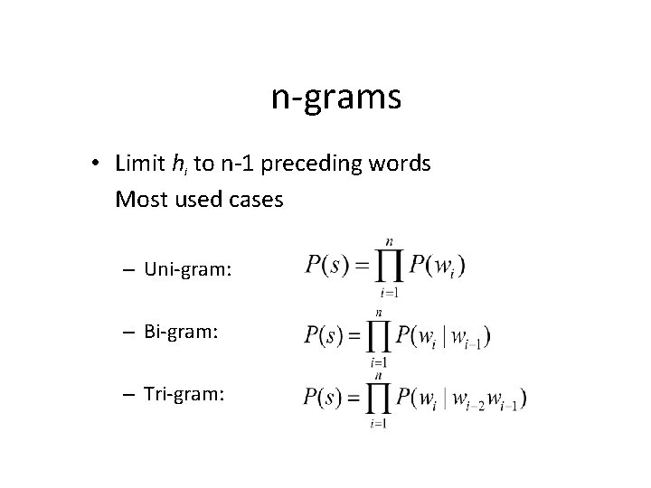 n-grams • Limit hi to n-1 preceding words Most used cases – Uni-gram: –