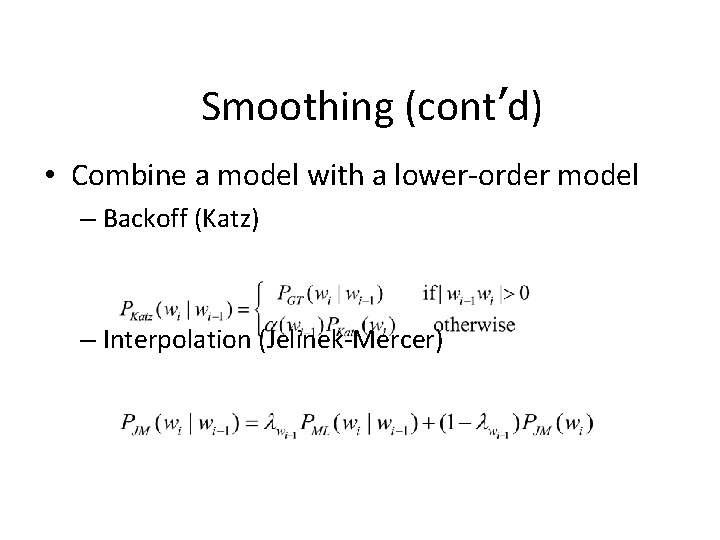 Smoothing (cont’d) • Combine a model with a lower-order model – Backoff (Katz) –
