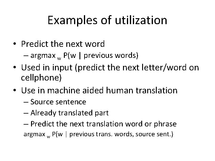 Examples of utilization • Predict the next word – argmax w P(w | previous