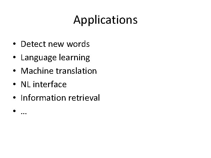 Applications • • • Detect new words Language learning Machine translation NL interface Information