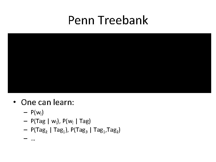 Penn Treebank • One can learn: – – P(wi) P(Tag | wi), P(wi |