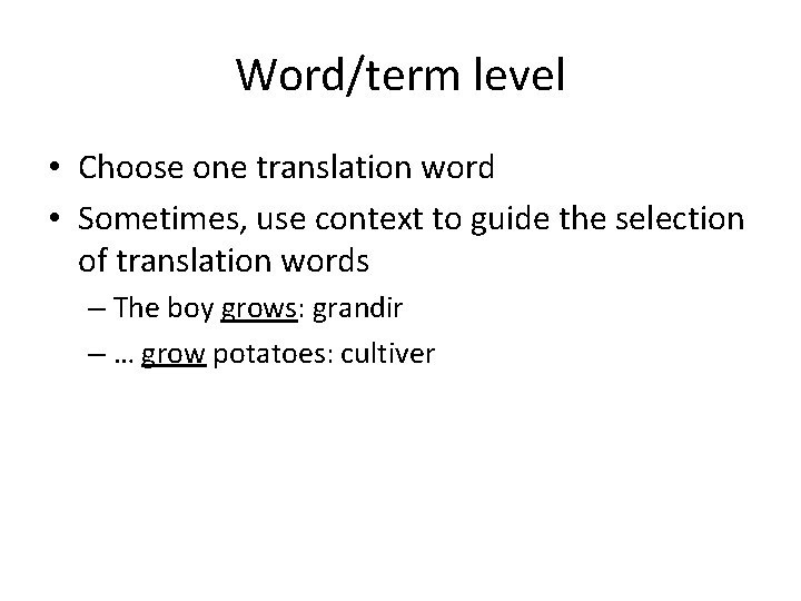 Word/term level • Choose one translation word • Sometimes, use context to guide the