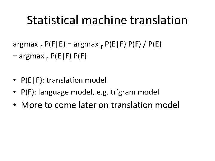 Statistical machine translation argmax F P(F|E) = argmax F P(E|F) P(F) / P(E) =