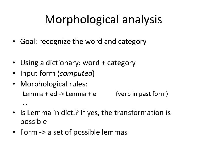 Morphological analysis • Goal: recognize the word and category • Using a dictionary: word