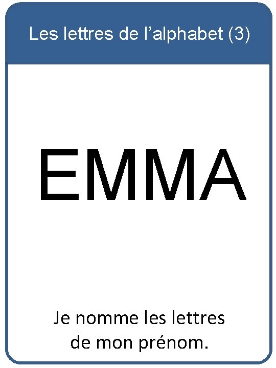 Les lettres de l’alphabet (3) EMMA Je nomme les lettres de mon prénom. 