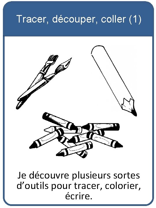 Tracer, découper, coller (1) Je découvre plusieurs sortes d’outils pour tracer, colorier, écrire. 