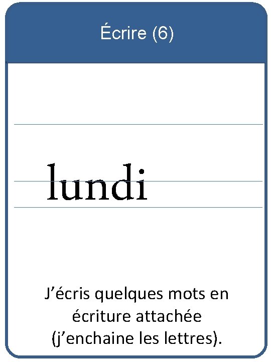 Écrire (6) lundi J’écris quelques mots en écriture attachée (j’enchaine les lettres). 