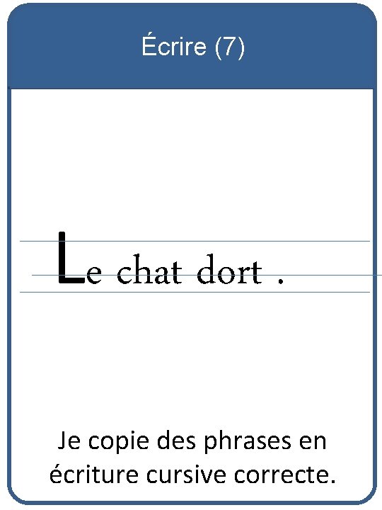 Écrire (7) Le chat dort. Je copie des phrases en écriture cursive correcte. 