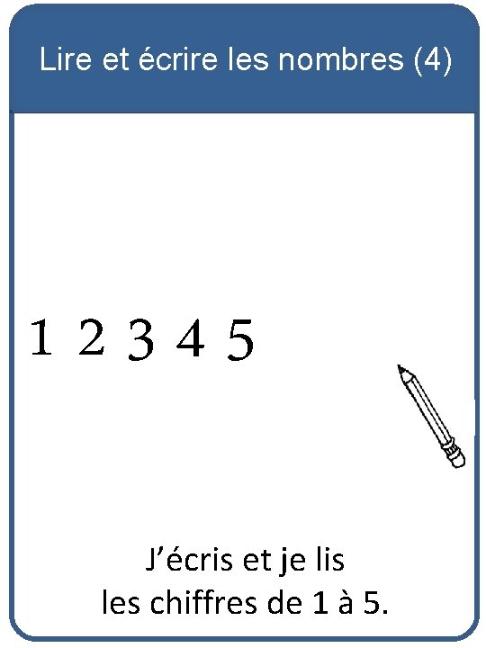 Lire et écrire les nombres (4) 12345 J’écris et je lis les chiffres de