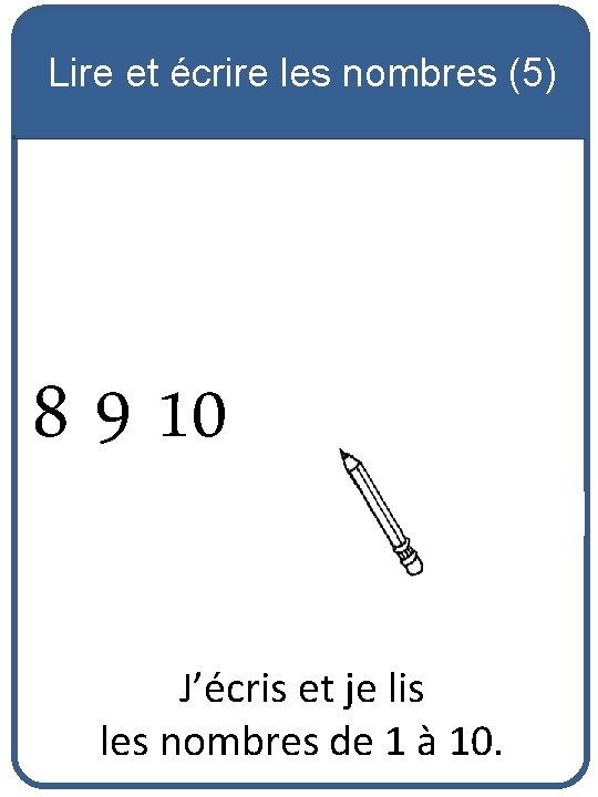 Lire et écrire les nombres (5) 8 9 10 J’écris et je lis les