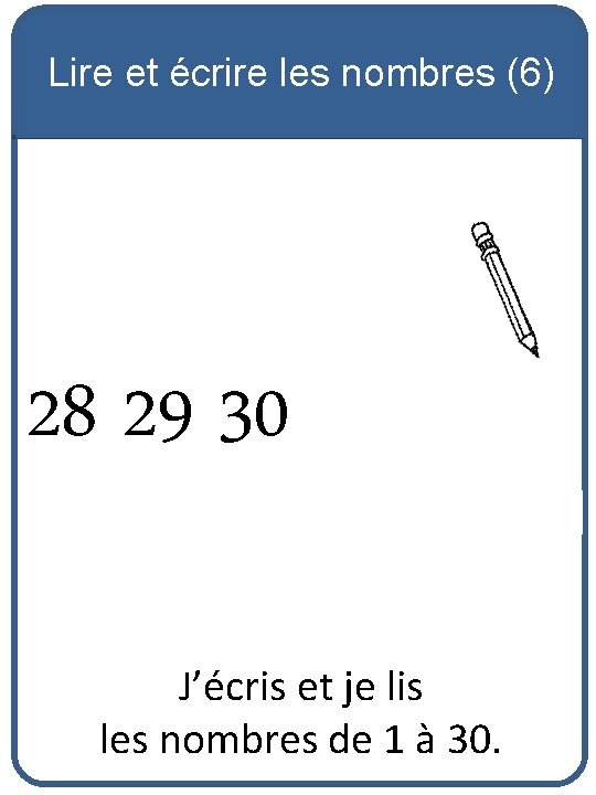 Lire et écrire les nombres (6) 28 29 30 J’écris et je lis les