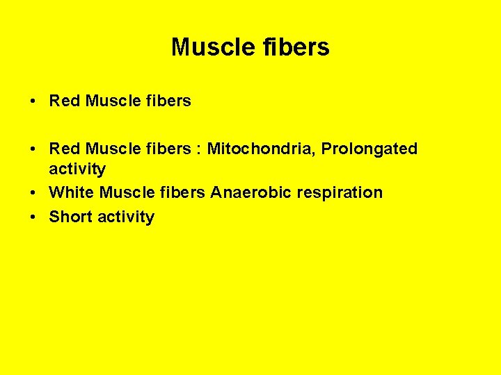 Muscle fibers • Red Muscle fibers : Mitochondria, Prolongated activity • White Muscle fibers