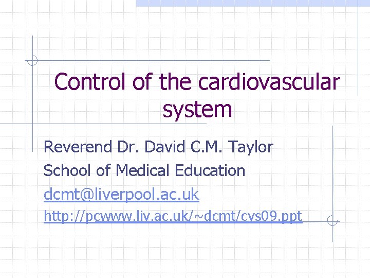 Control of the cardiovascular system Reverend Dr. David C. M. Taylor School of Medical