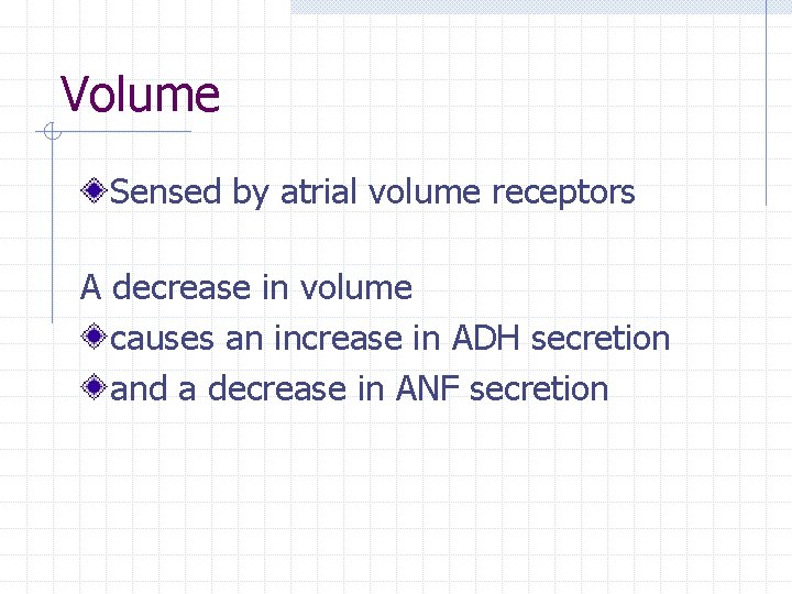 Volume Sensed by atrial volume receptors A decrease in volume causes an increase in