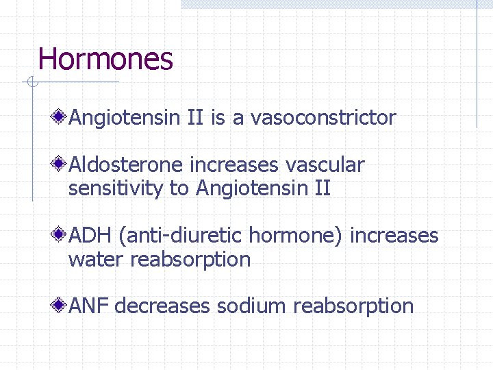 Hormones Angiotensin II is a vasoconstrictor Aldosterone increases vascular sensitivity to Angiotensin II ADH
