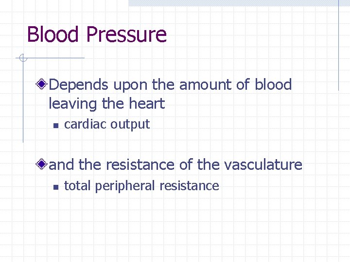 Blood Pressure Depends upon the amount of blood leaving the heart n cardiac output