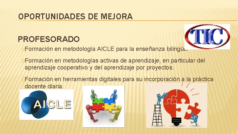 OPORTUNIDADES DE MEJORA PROFESORADO �Formación en metodología AICLE para la enseñanza bilingüe. �Formación en