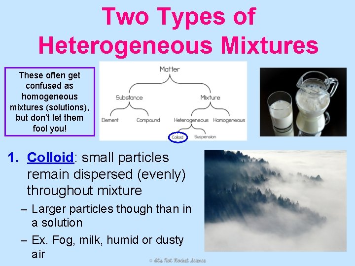 Two Types of Heterogeneous Mixtures These often get confused as homogeneous mixtures (solutions), but