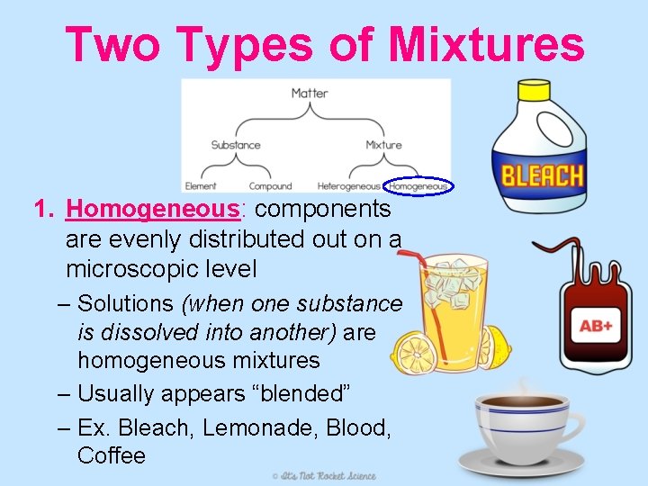 Two Types of Mixtures 1. Homogeneous: components are evenly distributed out on a microscopic