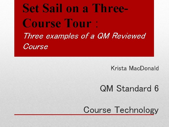 Set Sail on a Three. Course Tour : Three examples of a QM Reviewed